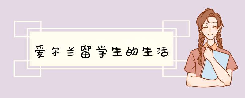 爱尔兰留学生的生活,第1张 爱尔兰留学生的生活,第1张
