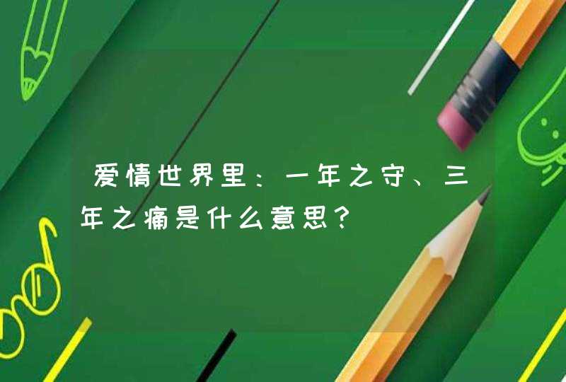 爱情世界里：一年之守、三年之痛是什么意思？,第1张