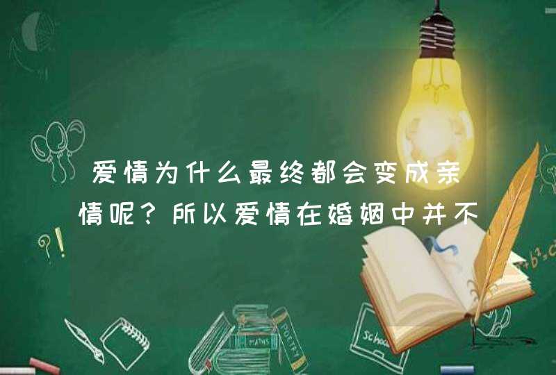 爱情为什么最终都会变成亲情呢？所以爱情在婚姻中并不重要是吗？,第1张