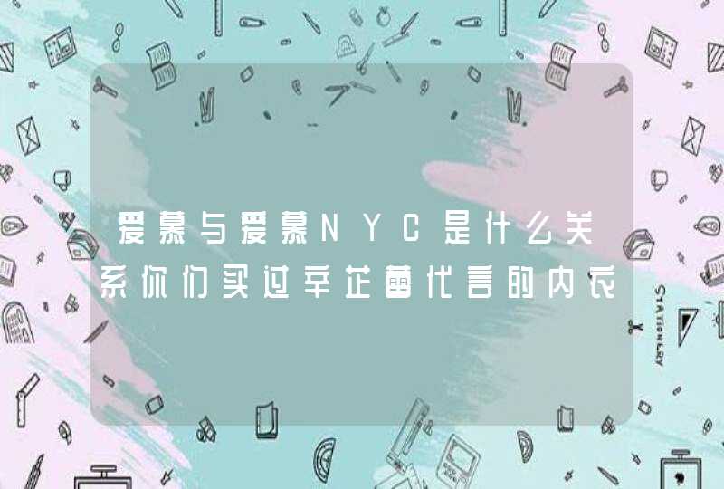 爱慕与爱慕NYC是什么关系你们买过辛芷蕾代言的内衣吗品质咋样,第1张