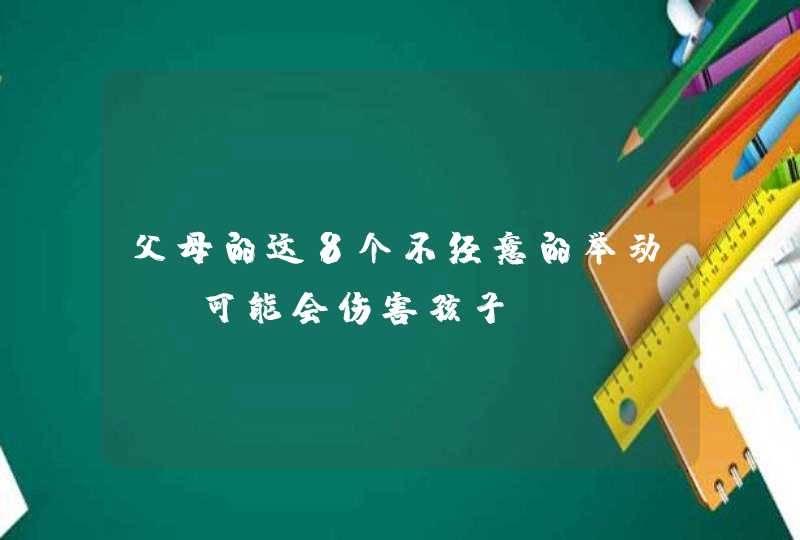 父母的这8个不经意的举动， 可能会伤害孩子！,第1张