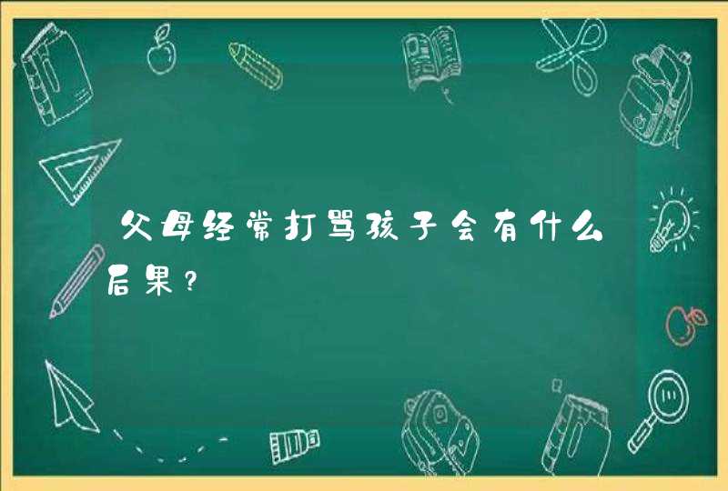 父母经常打骂孩子会有什么后果?,第1张