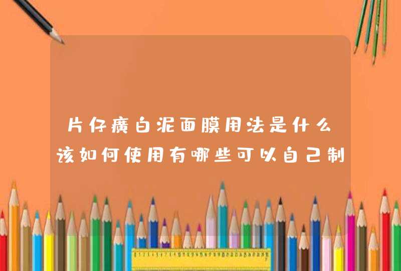 片仔癀白泥面膜用法是什么该如何使用有哪些可以自己制作的美白面膜,第1张