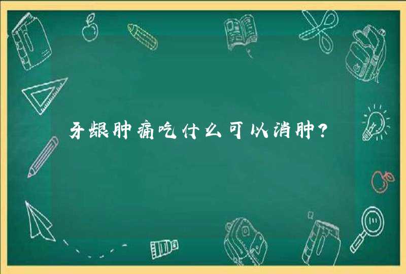 牙龈肿痛吃什么可以消肿？,第1张