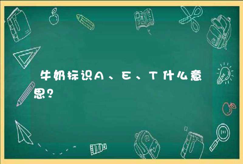 牛奶标识A、E、T什么意思？,第1张