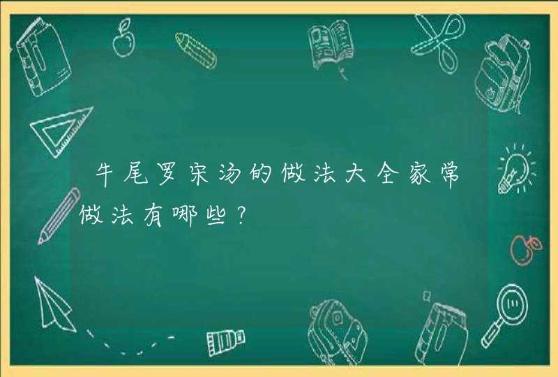 牛尾罗宋汤的做法大全家常做法有哪些？,第1张