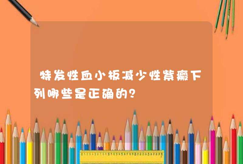 特发性血小板减少性紫癜下列哪些是正确的？,第1张