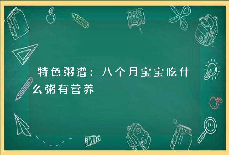 特色粥谱：八个月宝宝吃什么粥有营养,第1张