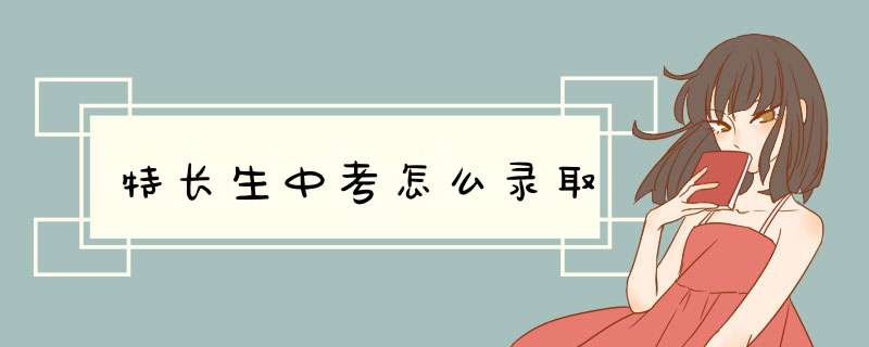 特长生中考怎么录取,第1张