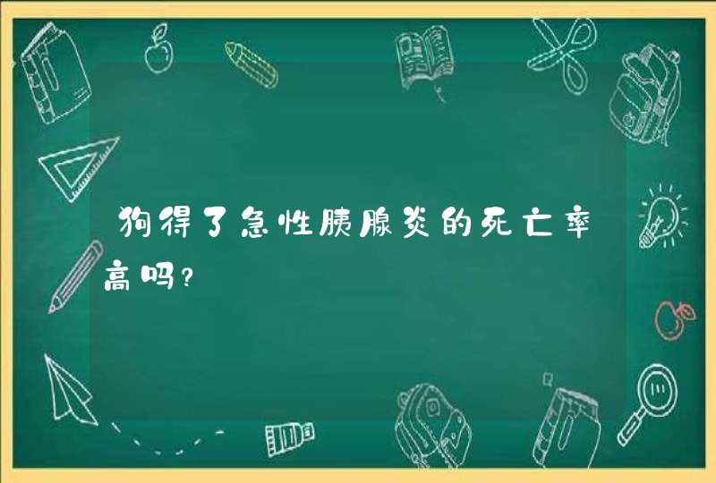 狗得了急性胰腺炎的死亡率高吗？,第1张