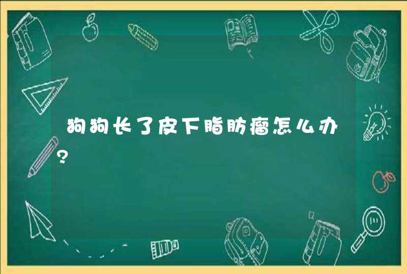 狗狗长了皮下脂肪瘤怎么办?,第1张