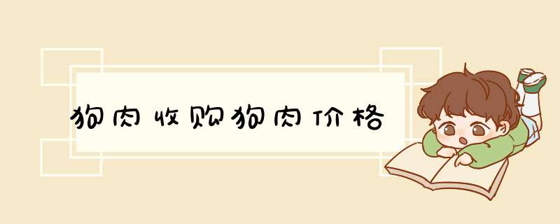 狗肉收购狗肉价格,第1张