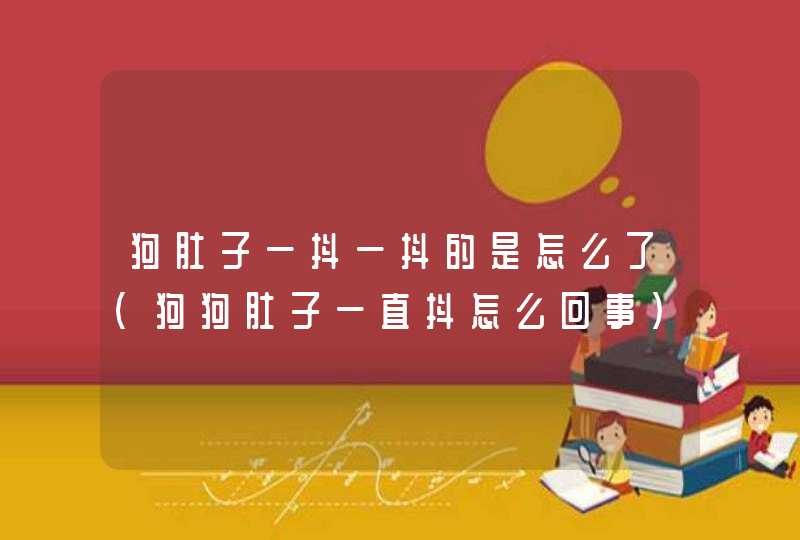 狗肚子一抖一抖的是怎么了(狗狗肚子一直抖怎么回事),第1张