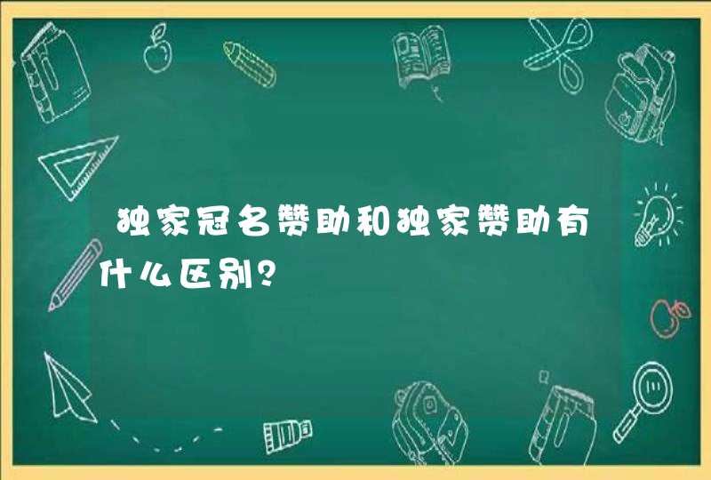 独家冠名赞助和独家赞助有什么区别？,第1张