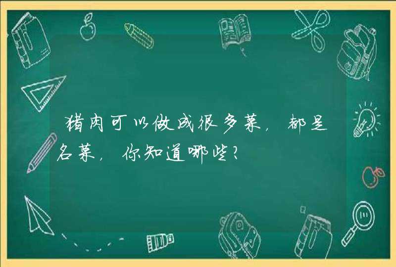 猪肉可以做成很多菜，都是名菜，你知道哪些？,第1张