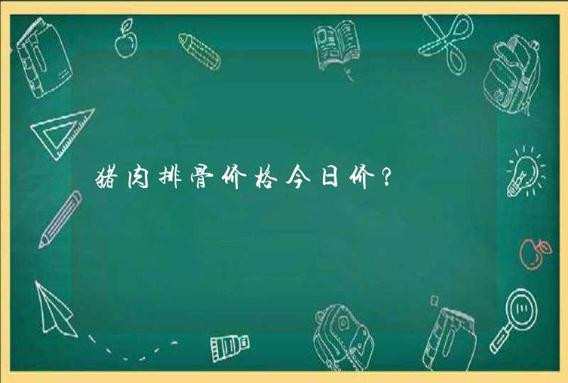 猪肉排骨价格今日价？,第1张