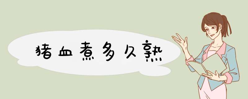 猪血煮多久熟,第1张