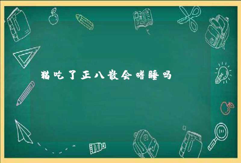 猫吃了正八散会嗜睡吗,第1张