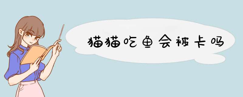 猫猫吃鱼会被卡吗,第1张