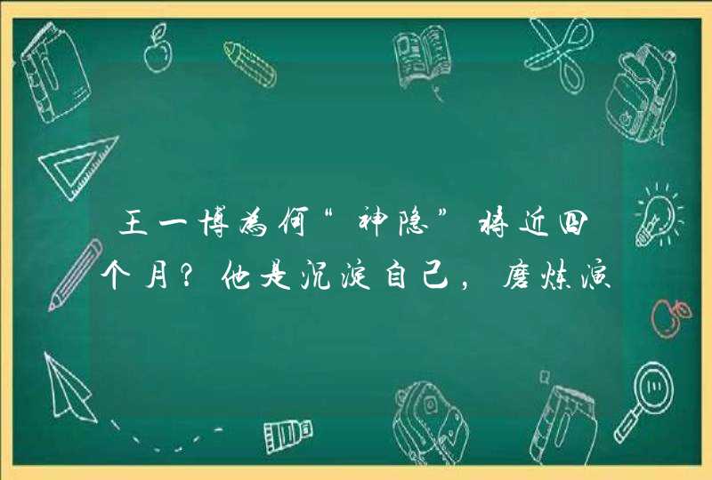 王一博为何“神隐”将近四个月？他是沉淀自己，磨炼演技吗？的所有内容介绍了，希望能帮助到你！祝你生活愉快！<p><p><h3>哥伦比亚户外这个品牌适合年轻人吗？<h3><p><p>红色蜜,第1张