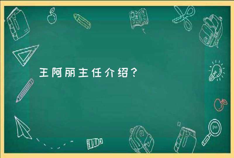 王阿丽主任介绍？,第1张