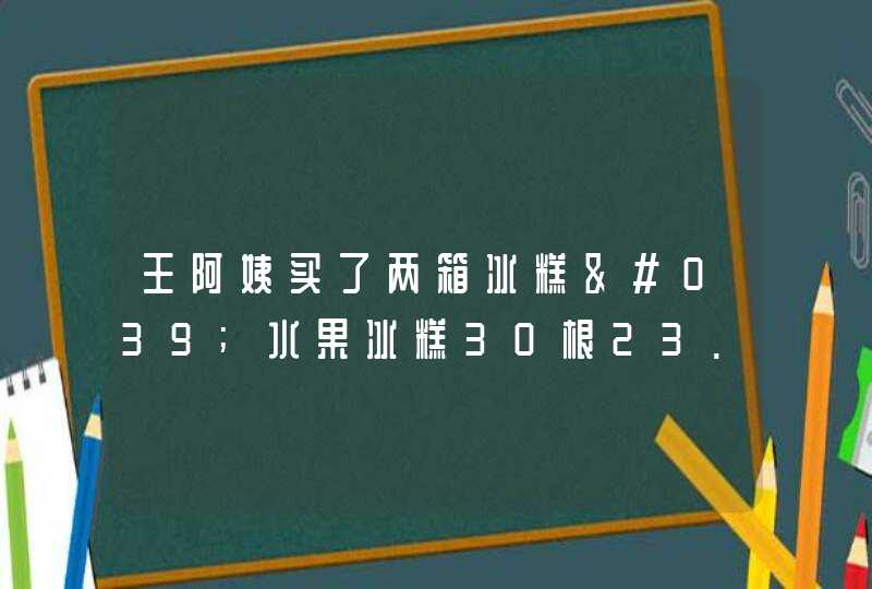 王阿姨买了两箱冰糕'水果冰糕30根23.1元，奶油冰糕20根18.2元，按批发价哪种便宜？两种解？,第1张