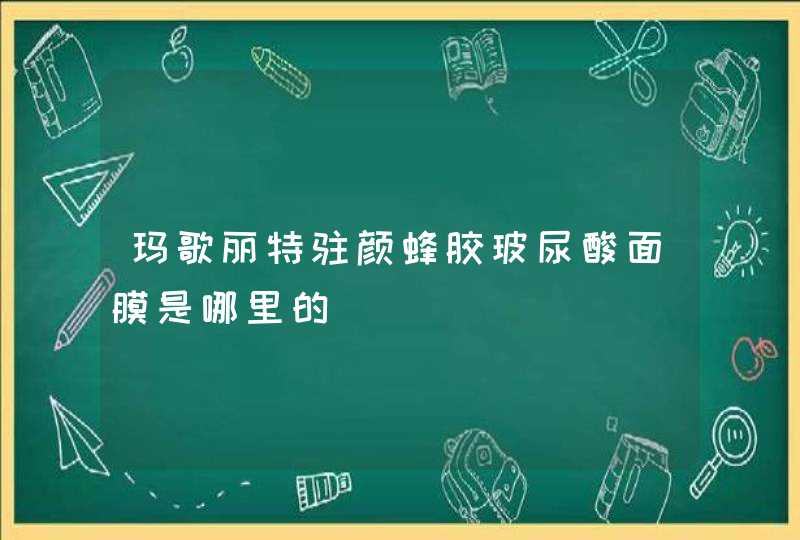 玛歌丽特驻颜蜂胶玻尿酸面膜是哪里的,第1张