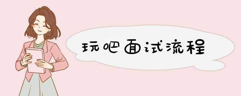 玩吧面试流程,第1张