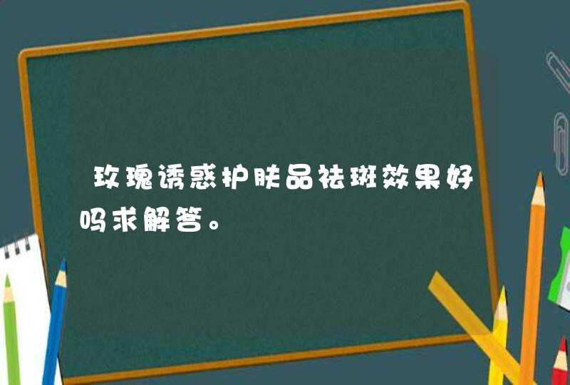 玫瑰诱惑护肤品祛斑效果好吗求解答。,第1张