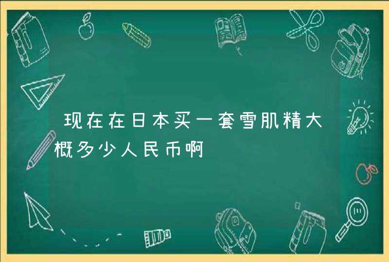 现在在日本买一套雪肌精大概多少人民币啊,第1张