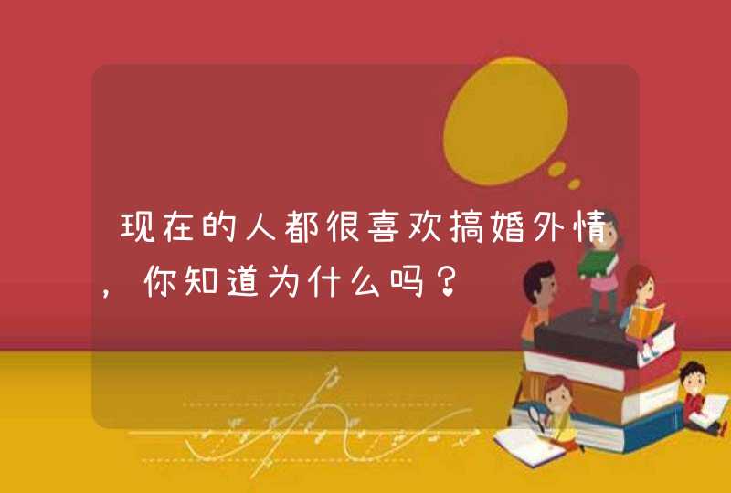 现在的人都很喜欢搞婚外情，你知道为什么吗？,第1张