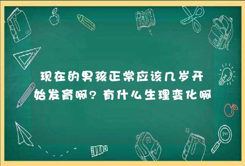 现在的男孩正常应该几岁开始发育啊?有什么生理变化啊?谢谢!,第1张