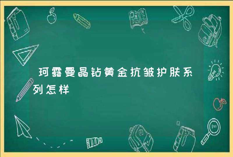 珂露曼晶钻黄金抗皱护肤系列怎样,第1张