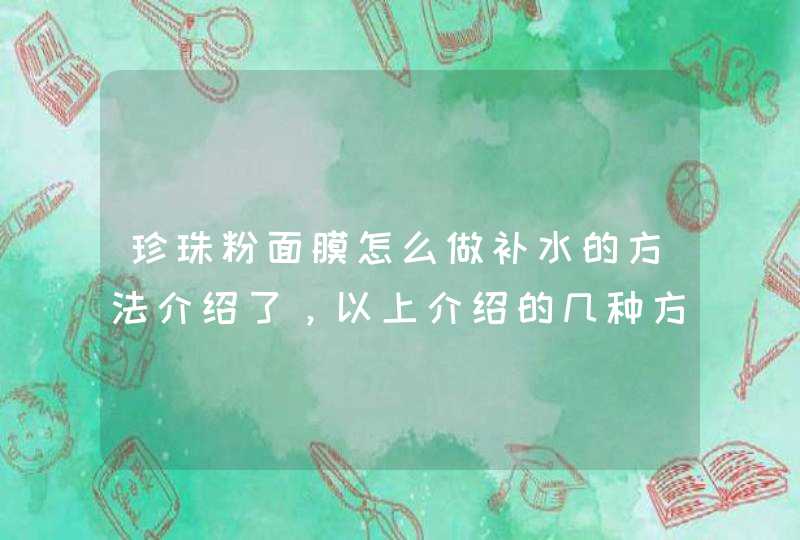 珍珠粉面膜怎么做补水的方法介绍了，以上介绍的几种方法都是非常补水的，喜欢的朋友可以在家里自己尝试一下。<p><p>以上就是关于jm钻石胶原两部曲面膜怎么样,第1张