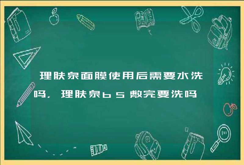 理肤泉面膜使用后需要水洗吗，理肤泉b5敷完要洗吗,第1张