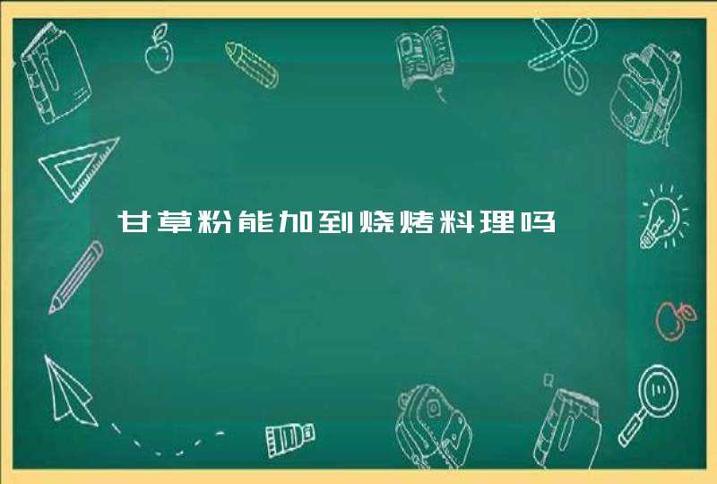 甘草粉能加到烧烤料理吗,第1张