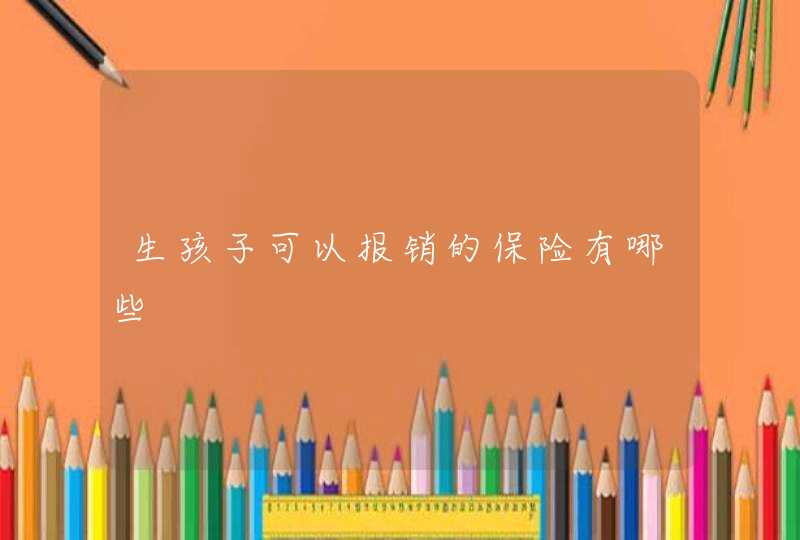 生孩子可以报销的保险有哪些,第1张