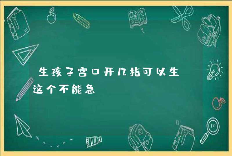 生孩子宫口开几指可以生 这个不能急,第1张