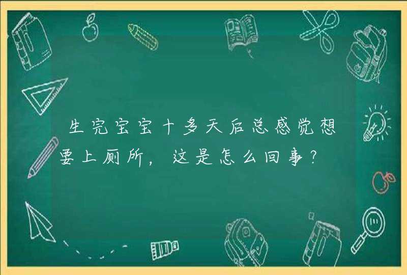 生完宝宝十多天后总感觉想要上厕所，这是怎么回事？,第1张