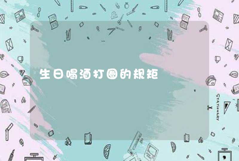 生日喝酒打圈的规矩,第1张