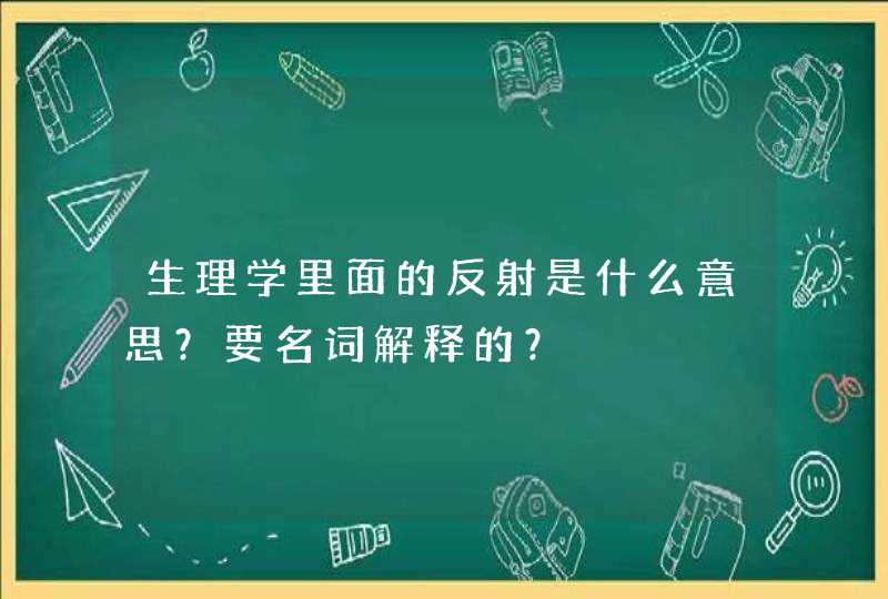 生理学里面的反射是什么意思？要名词解释的？,第1张