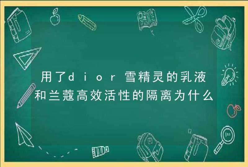 用了dior雪精灵的乳液和兰蔻高效活性的隔离为什么会起泥,第1张