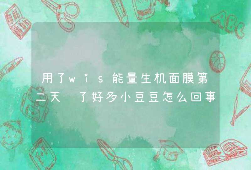 用了wis能量生机面膜第二天长了好多小豆豆怎么回事,第1张