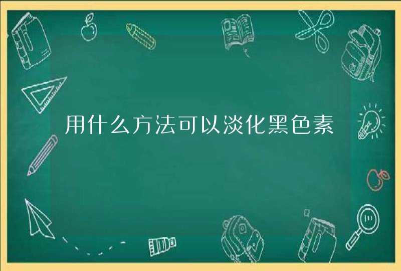 用什么方法可以淡化黑色素,第1张