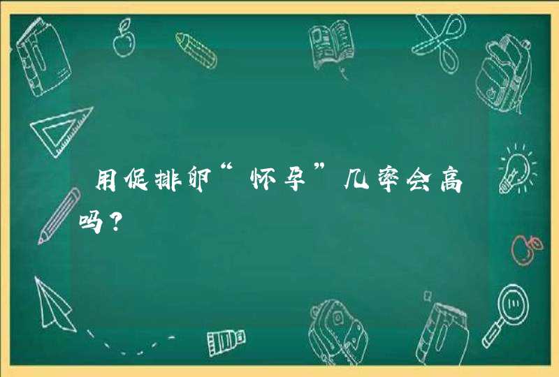 用促排卵“怀孕”几率会高吗？,第1张