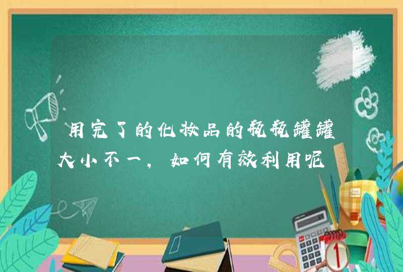 用完了的化妆品的瓶瓶罐罐大小不一，如何有效利用呢,第1张