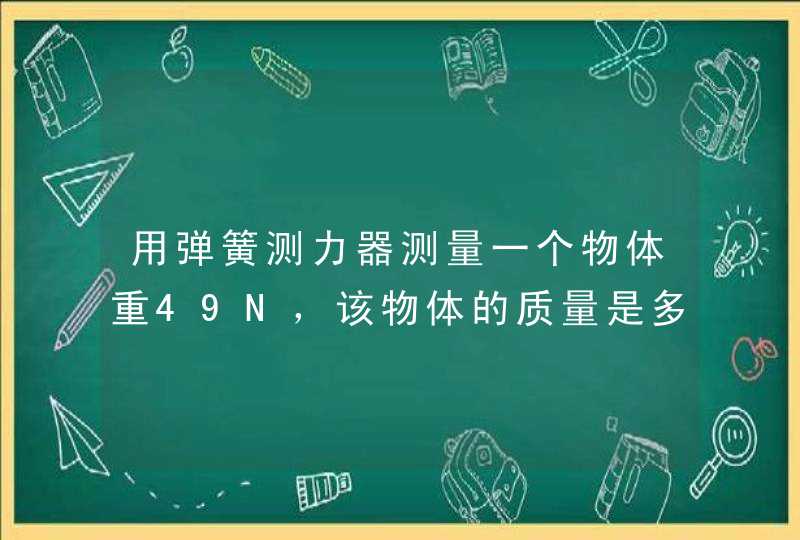 用弹簧测力器测量一个物体重49N，该物体的质量是多少克？,第1张