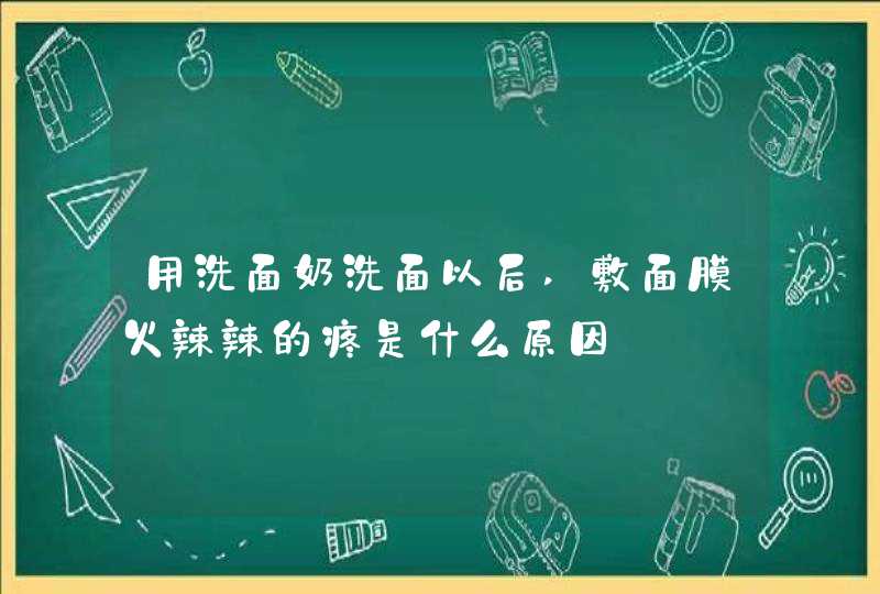 用洗面奶洗面以后,敷面膜火辣辣的疼是什么原因,第1张