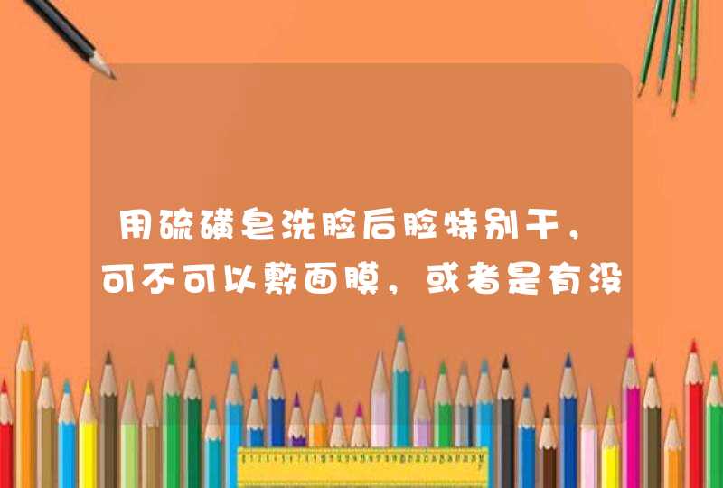 用硫磺皂洗脸后脸特别干，可不可以敷面膜，或者是有没有什么可以洗了脸后可以擦痘痘的药啊,第1张