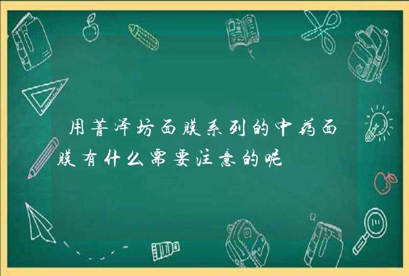 用菁泽坊面膜系列的中药面膜有什么需要注意的呢,第1张